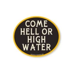 Come Hell Or High Water Vinyl Sticker - Durable All-Weather Decal